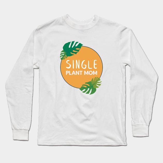 Single Plant Mom | Gifts for plant lovers Long Sleeve T-Shirt by Ana